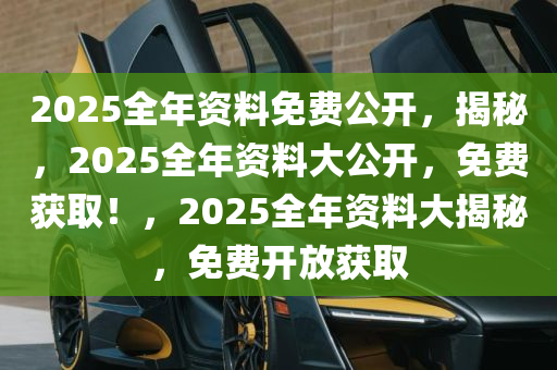 邁向2025，正版資料免費(fèi)公開的嶄新篇章，邁向2025，正版資料免費(fèi)公開的開放新時(shí)代